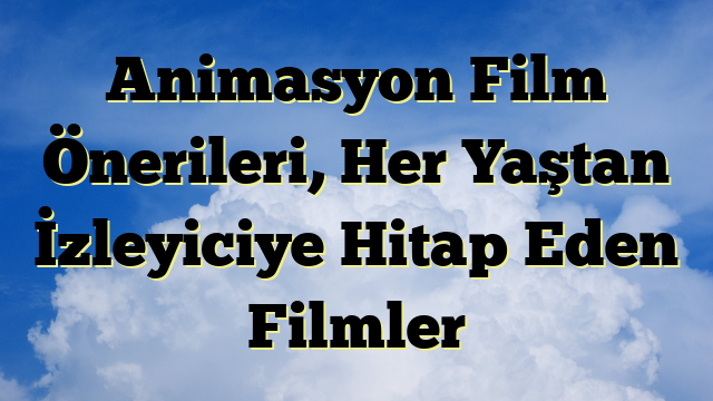 Animasyon Film Önerileri, Her Yaştan İzleyiciye Hitap Eden Filmler