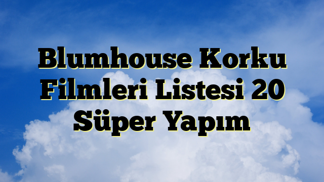Blumhouse Korku Filmleri Listesi 20 Süper Yapım