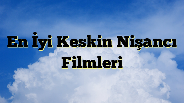En İyi Keskin Nişancı Filmleri
