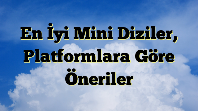 En İyi Mini Diziler, Platformlara Göre Öneriler