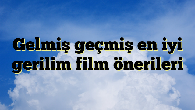 Gelmiş geçmiş en iyi gerilim film önerileri