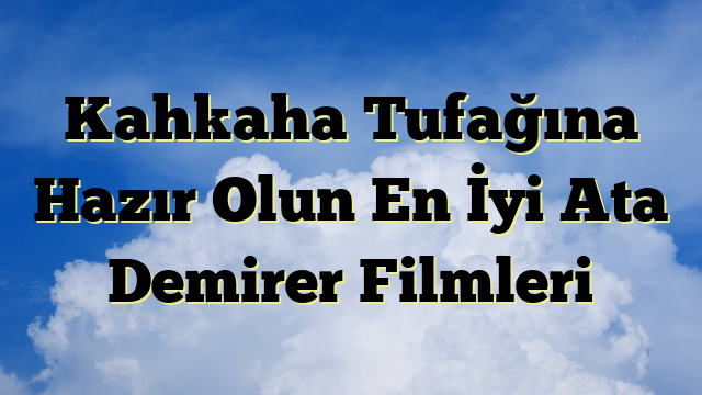 Kahkaha Tufağına Hazır Olun En İyi Ata Demirer Filmleri