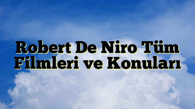 Robert De Niro Tüm Filmleri ve Konuları