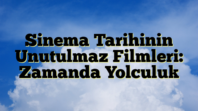 Sinema Tarihinin Unutulmaz Filmleri: Zamanda Yolculuk