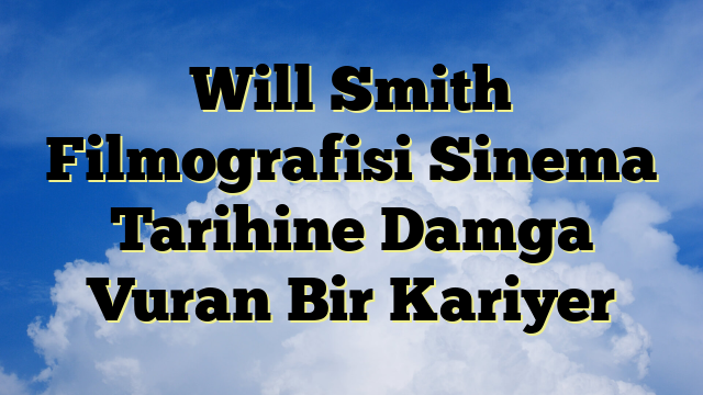 Will Smith Filmografisi Sinema Tarihine Damga Vuran Bir Kariyer