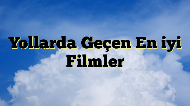 Yollarda Geçen En iyi Filmler